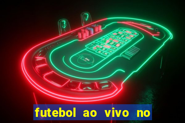 futebol ao vivo no celular futemax